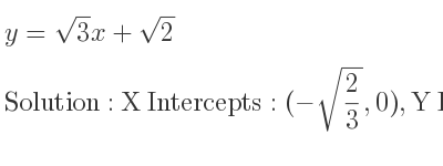 The y=sqrt(3)x+sqrt(2) is X Intercepts: (-sqrt(2/3),0),Y Intercepts: (0,sqrt(2))